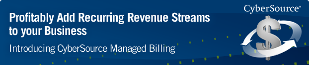 Introducing CyberSource Managed Billing - Profitably Add Recurring Revenue Streams to Your Business 